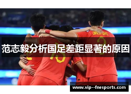 范志毅分析国足差距显著的原因