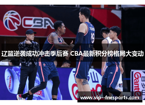 辽篮逆袭成功冲击季后赛 CBA最新积分榜格局大变动 辽篮逆袭成功冲击季后赛 CBA最新积分榜格局大变动